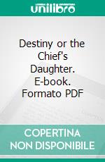 Destiny or the Chief's Daughter. E-book. Formato PDF ebook