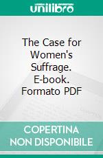 The Case for Women's Suffrage. E-book. Formato PDF ebook