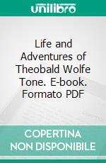Life and Adventures of Theobald Wolfe Tone. E-book. Formato PDF ebook