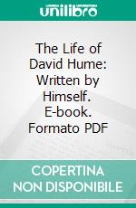 The Life of David Hume: Written by Himself. E-book. Formato PDF ebook