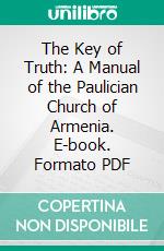 The Key of Truth: A Manual of the Paulician Church of Armenia. E-book. Formato PDF