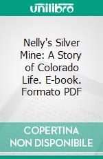 Nelly's Silver Mine: A Story of Colorado Life. E-book. Formato PDF ebook