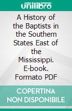A History of the Baptists in the Southern States East of the Mississippi. E-book. Formato PDF ebook