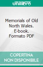 Memorials of Old North Wales. E-book. Formato PDF ebook