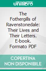 The Fothergills of Ravenstonedale: Their Lives and Their Letters. E-book. Formato PDF ebook