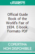 Official Guide Book of the World's Fair of 1934. E-book. Formato PDF ebook