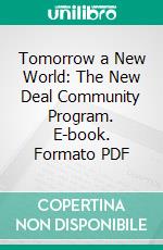 Tomorrow a New World: The New Deal Community Program. E-book. Formato PDF ebook