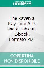 The Raven a Play Four Acts and a Tableau. E-book. Formato PDF