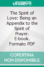 The Spirit of Love: Being an Appendix to the Spirit of Prayer. E-book. Formato PDF