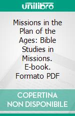 Missions in the Plan of the Ages: Bible Studies in Missions. E-book. Formato PDF ebook