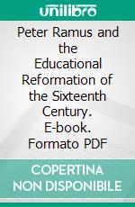 Peter Ramus and the Educational Reformation of the Sixteenth Century. E-book. Formato PDF ebook di Frank Pierrepont Graves