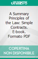 A Summary Principles of the Law: Simple Contracts. E-book. Formato PDF ebook di Claude C. M. Plumptre