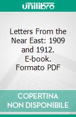 Letters From the Near East: 1909 and 1912. E-book. Formato PDF