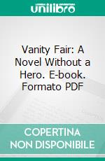 Vanity Fair: A Novel Without a Hero. E-book. Formato PDF ebook di William Makepeace Thackeray