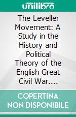 The Leveller Movement: A Study in the History and Political Theory of the English Great Civil War. E-book. Formato PDF ebook