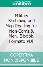 Military Sketching and Map Reading for Non-Coms;& Men. E-book. Formato PDF ebook