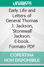 Early Life and Letters of General Thomas J. Jackson, 'Stonewall' Jackson. E-book. Formato PDF ebook