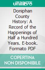 Doniphan County History: A Record of the Happenings of Half a Hundred Years. E-book. Formato PDF ebook