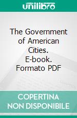 The Government of American Cities. E-book. Formato PDF ebook di William Bennett Munro