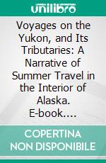 Voyages on the Yukon, and Its Tributaries: A Narrative of Summer Travel in the Interior of Alaska. E-book. Formato PDF ebook di Hudson Stuck