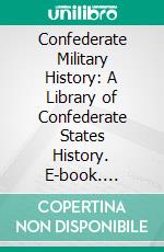 Confederate Military History: A Library of Confederate States History. E-book. Formato PDF ebook