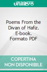 Poems From the Divan of Hafiz. E-book. Formato PDF ebook di Hafiz