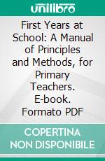 First Years at School: A Manual of Principles and Methods, for Primary Teachers. E-book. Formato PDF ebook di Samuel Bower Sinclair