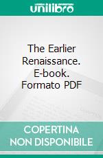 The Earlier Renaissance. E-book. Formato PDF ebook