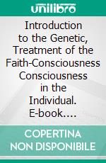 Introduction to the Genetic, Treatment of the Faith-Consciousness Consciousness in the Individual. E-book. Formato PDF ebook di William Wilberforce Costin