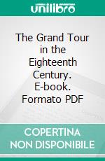 The Grand Tour in the Eighteenth Century. E-book. Formato PDF ebook di William Edward Mead