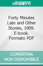 Forty Minutes Late and Other Stories, 1909. E-book. Formato PDF ebook di F. Hopkins Smith