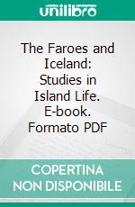 The Faroes and Iceland: Studies in Island Life. E-book. Formato PDF ebook di Nelson Annandale