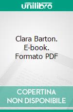 Clara Barton. E-book. Formato PDF ebook di Percy H. Epler