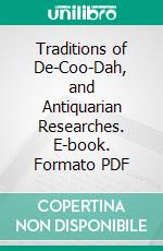 Traditions of De-Coo-Dah, and Antiquarian Researches. E-book. Formato PDF ebook di William Pidgeon