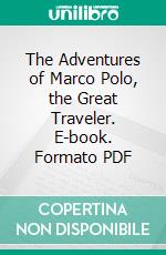 The Adventures of Marco Polo, the Great Traveler. E-book. Formato PDF ebook