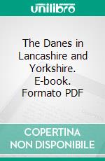 The Danes in Lancashire and Yorkshire. E-book. Formato PDF ebook