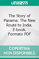 The Story of Panama: The New Route to India. E-book. Formato PDF ebook