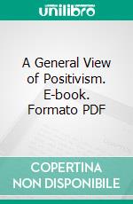 A General View of Positivism. E-book. Formato PDF ebook di Auguste Comte