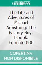 The Life and Adventures of Michael Armstrong: The Factory Boy. E-book. Formato PDF ebook