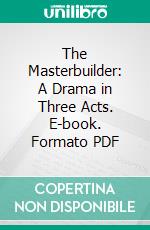 The Masterbuilder: A Drama in Three Acts. E-book. Formato PDF ebook