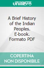 A Brief History of the Indian Peoples. E-book. Formato PDF ebook