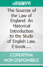 The Sources of the Law of England: An Historical Introduction to the Study of English Law. E-book. Formato PDF ebook