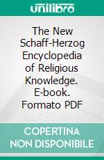 The New Schaff-Herzog Encyclopedia of Religious Knowledge. E-book. Formato PDF ebook