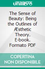The Sense of Beauty: Being the Outlines of Æsthetic Theory. E-book. Formato PDF ebook