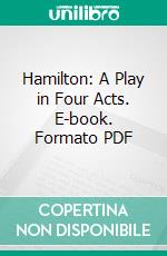 Hamilton: A Play in Four Acts. E-book. Formato PDF ebook
