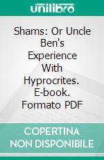 Shams: Or Uncle Ben's Experience With Hyprocrites. E-book. Formato PDF