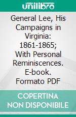 General Lee, His Campaigns in Virginia: 1861-1865; With Personal Reminiscences. E-book. Formato PDF