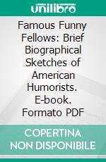 Famous Funny Fellows: Brief Biographical Sketches of American Humorists. E-book. Formato PDF ebook
