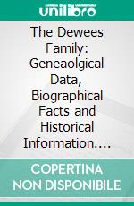 The Dewees Family: Geneaolgical Data, Biographical Facts and Historical Information. E-book. Formato PDF