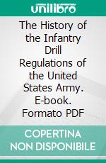 The History of the Infantry Drill Regulations of the United States Army. E-book. Formato PDF ebook